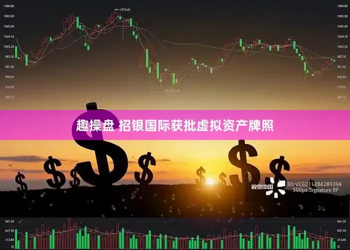趣操盘 招银国际获批虚拟资产牌照